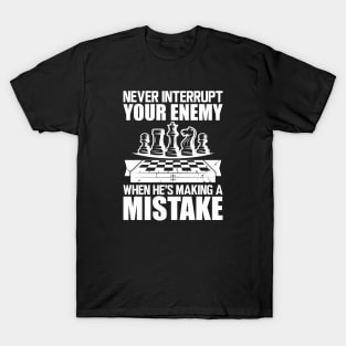 Chess - Never interrupt your enemy when he's making a mistake w T-Shirt